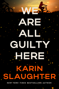 We Are All Guilty Here by Karin Slaughter