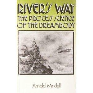 River's Way: The proc sci Dreambody info Channels Dream Bodywork psyc by Arnold Mindell