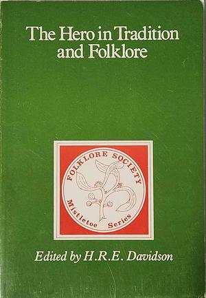 The Hero in Tradition and Folklore: Papers Read at a Conference of the Folklore Society Held at Dyffryn House, Cardiff, July 1982 by Hilda Roderick Ellis Davidson