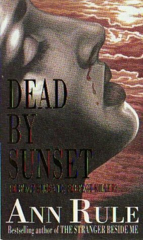Dead by Sunset : Perfect Husband, Perfect Killer? by Ann Rule