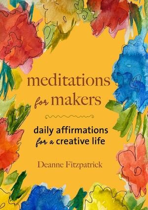 Meditation for Makers: Daily Affirmations for a Creative Life by Deanne Fitzpatrick