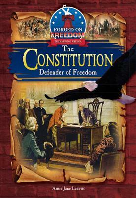 The Constitution: Defender of Freedom by Amie Jane Leavitt