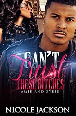 Can't Trust These Bitches: Amir and Zyrie by Nicole Jackson
