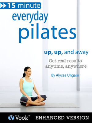 Everyday Pilates: Up, Up and Away by Alycea Ungaro