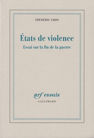 États de violence. Essai sur la fin de la guerre by Frédéric Gros