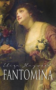 Fantomina: Love in a Maze by Eliza Fowler Haywood, Eliza Fowler Haywood
