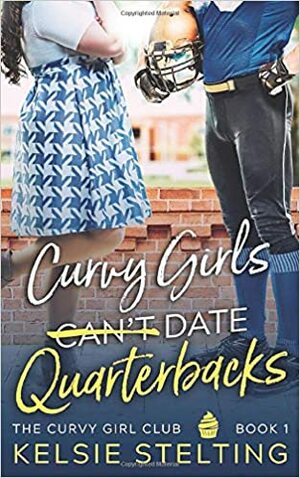 Curvy Girls Can't Date Quarterbacks by Kelsie Stelting