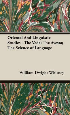 Oriental and Linguistic Studies - The Veda; The Avesta; The Science of Language by William Dwight Whitney