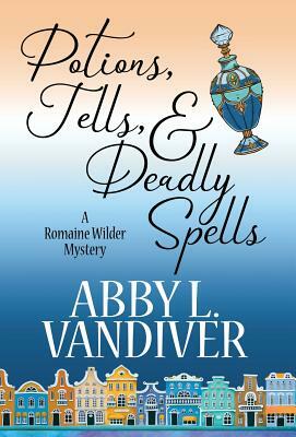 Potions, Tells, & Deadly Spells by Abby L. VanDiver