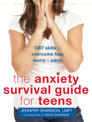 The Anxiety Survival Guide for Teens: CBT Skills to Overcome Fear, Worry, and Panic by Jennifer Shannon, Doug Shannon