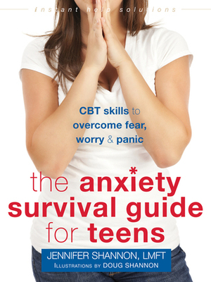 The Anxiety Survival Guide for Teens: CBT Skills to Overcome Fear, Worry, and Panic by Doug Shannon, Jennifer Shannon