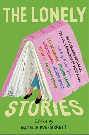 The Lonely Stories: 22 Celebrated Writers on the Joys & Struggles of Being Alone by Natalie Eve Garrett