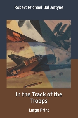 In the Track of the Troops: Large Print by Robert Michael Ballantyne