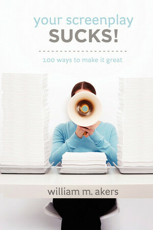 Your Screenplay Sucks!: 100 Ways to Make It Great by William M. Akers