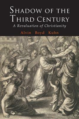 Shadow of the Third Century: A Revaluation of Christianity by Alvin Boyd Kuhn