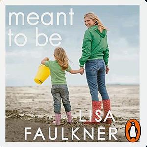 Meant to Be: Embracing my Plan B and finding a different path to family by Lisa Faulkner