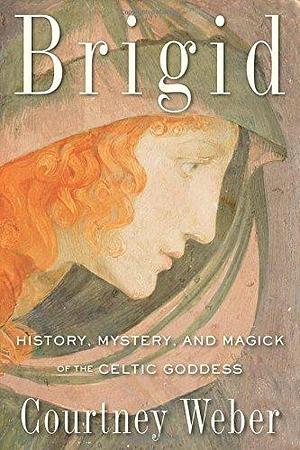 Brigid: History, Mystery, and Magick of the Celtic Goddess by Courtney Weber (31-May-2015) Paperback by Courtney Weber, Courtney Weber