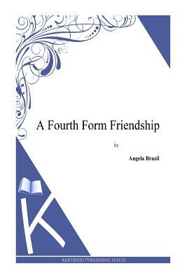 A Fourth Form Friendship by Angela Brazil