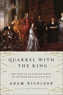 Quarrel with the King: The Story of an English Family on the High Road to Civil War by Adam Nicolson