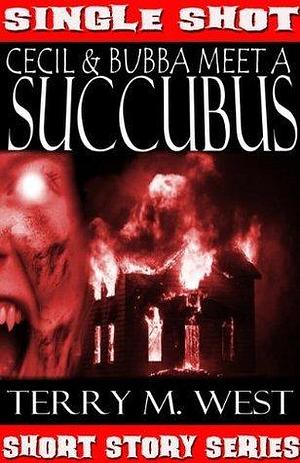 Cecil & Bubba meet a Succubus: A Short Horror/Comedy Tale by Terry M. West, Terry M. West