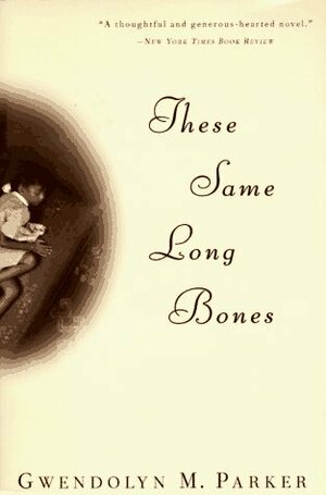 These Same Long Bones by Gwendolyn M. Parker