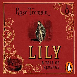 Lily: A Tale of Revenge by Rose Tremain