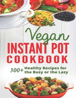 Vegan Instant Pot CookBook: 300+ Healthy Recipes for the Busy or the Lazy by Martin Ortiz