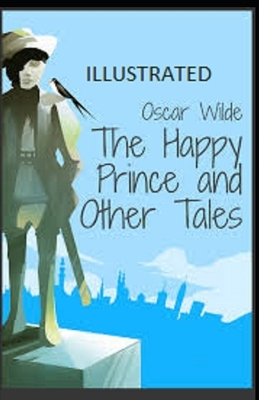 The Happy Prince and Other Tales Illustrated by Oscar Wilde