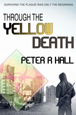 Through The Yellow Death: Surviving the plague was only the beginning by Peter R. Hall