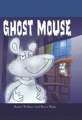 Ghost Mouse by Karen Wallace, Beccy Blake