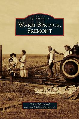 Warm Springs, Fremont by Philip Holmes, Patricia Wipfli Schaffarczyk