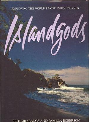 Islandgods: Exploring the World's Most Exotic Islands by Richard Bangs