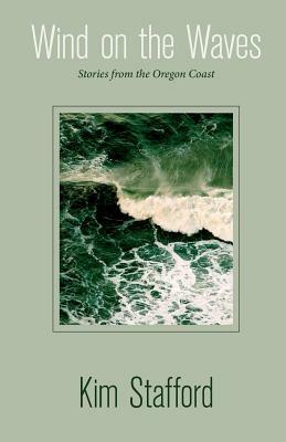 Wind on the Waves: Stories from the Oregon Coast by Kim Stafford