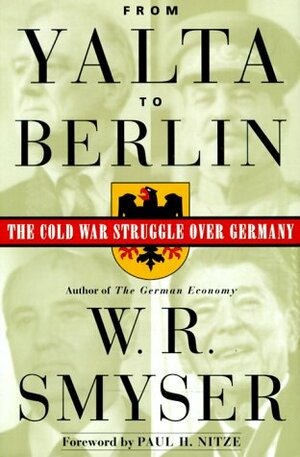From Yalta to Berlin: The Cold War Struggle Over Germany by W.R. Smyser, Paul H. Nitze