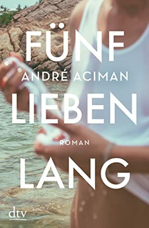 Fünf Lieben lang by André Aciman
