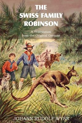 The Swiss Family Robinson, a Translation from the Original German by Johann David Wyss