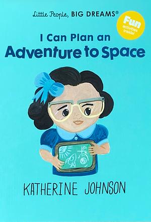 I Can Plan an Adventure to Space: Katherine Johnson by Maria Isabel Sánchez Vegara