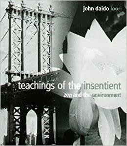 Teachings of the Insentient: Zen and the Environment by John Daido Loori