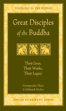 Great Disciples of the Buddha: Their Lives, Their Works, Their Legacy (Teachings of the Buddha) by Nyanaponika Thera, Bhikkhu Bodhi, Hellmuth Hecker