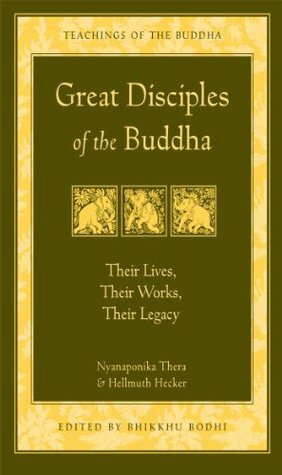 Great Disciples of the Buddha: Their Lives, Their Works, Their Legacy (Teachings of the Buddha) by Bhikkhu Bodhi, Nyanaponika Thera, Hellmuth Hecker