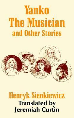 Yanko the Musician and Other Stories by Henryk Sienkiewicz