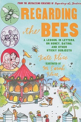 Regarding the Bees: A Lesson, in Letters, on Honey, Dating, and Other Sticky Subjects by Kate Klise