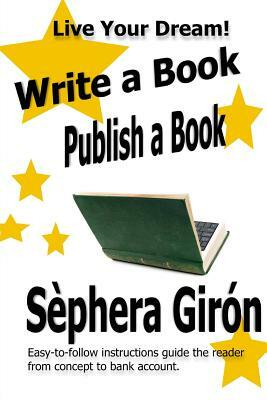 Write a Book, Publish a Book: Write, Publish, and Sell Your Own Book with Advice from an Award-Winning Author by Sephera Giron