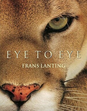 Eye to Eye: Intimate Encounters with the Animal World by Christine Eckstrom, Frans Lanting