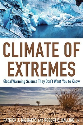 Climate of Extremes: Global Warming Science They Don't Want You to Know by Patrick J. Michaels, Robert Balling