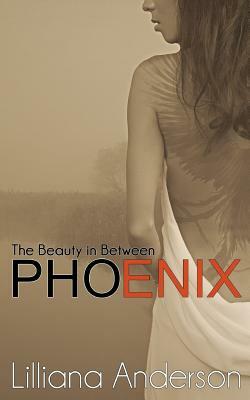 Phoenix: The Beauty in Between by Lilliana Anderson