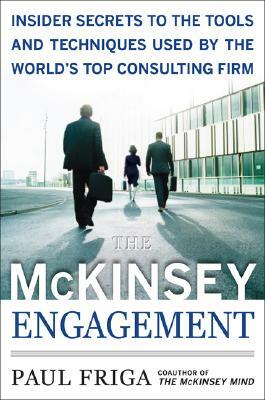 The McKinsey Engagement: A Powerful Toolkit for More Efficient and Effective Team Problem Solving by Paul N. Friga