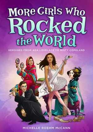 More Girls Who Rocked the World: Heroines from Ada Lovelace to Misty Copeland by Michelle R. McCann
