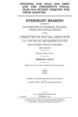 Spending for NOAA and NMFS and the president's fiscal year 2012 budget request for these agencies by United St Congress, United States House of Representatives, Committee on Natural Resources (house)