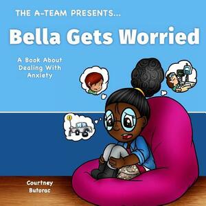 Bella Gets Worried: A Book About Dealing With Anxiety by Courtney Butorac